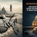 The Politics of Recognition: How Assam’s Unrest Exposes the Hollow Architecture of Indian Federal Governance