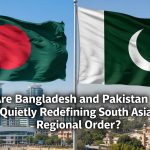 Fact Check: Are Bangladesh and Pakistan Quietly Redefining South Asia’s Regional Order?