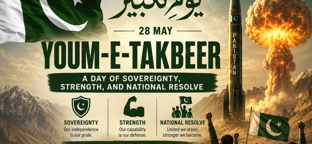 Youm-e-Takbeer: A Day of Sovereignty, Strength, and National Resolve