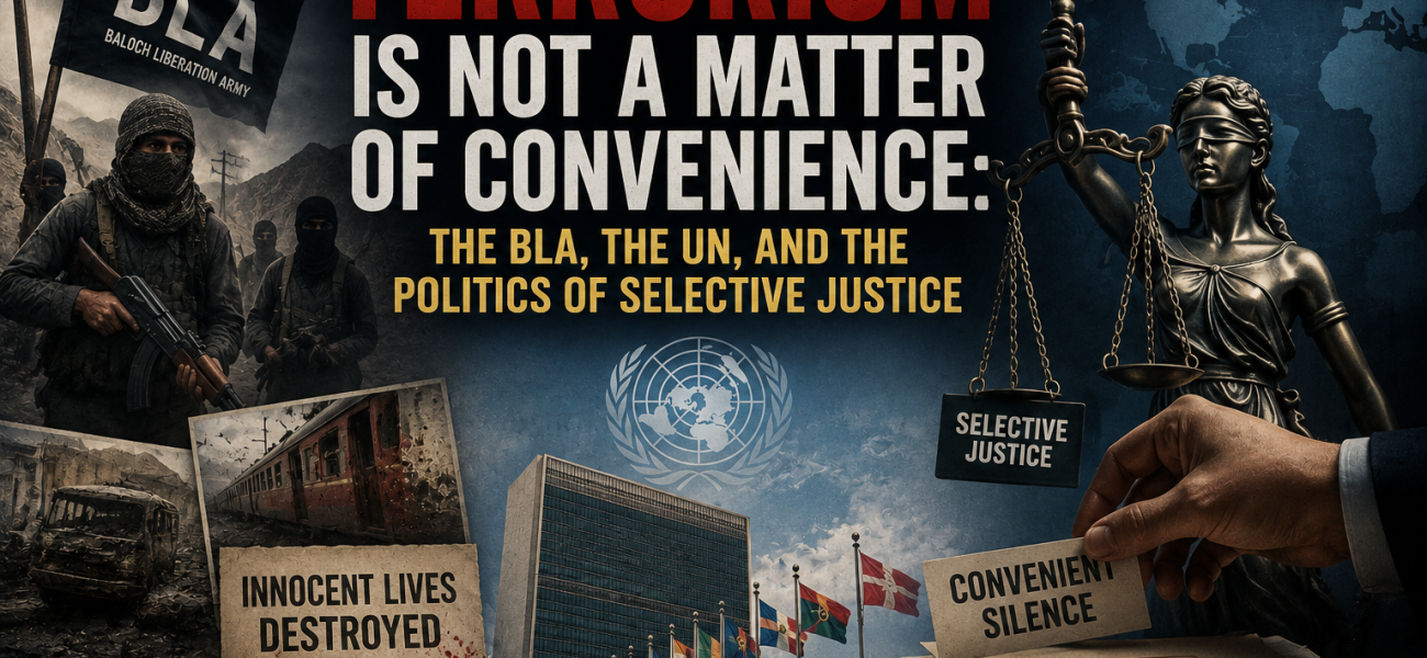 Terrorism Is Not a Matter of Convenience: The BLA, the UN, and the Politics of Selective Justice