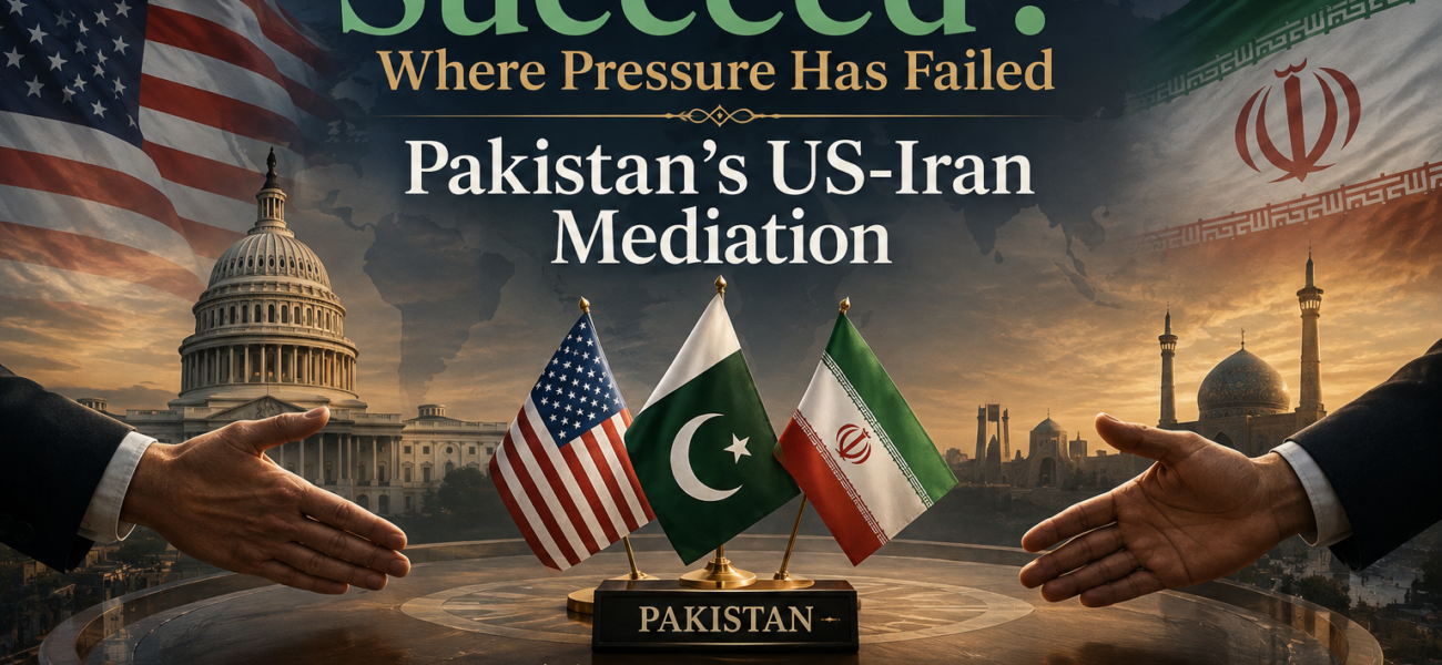 Can Diplomacy Succeed Where Pressure Has Failed? Pakistan’s US-Iran Mediation Can Diplomacy Succeed Where Pressure Has Failed? Pakistan’s US-Iran Mediation