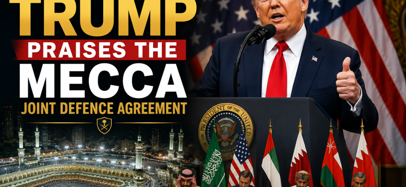 President Trump Praises the Mecca Joint Defence Agreement President Trump Praises the Mecca Joint Defence Agreement