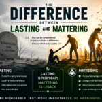 The Difference Between Lasting and Mattering The Difference Between Lasting and Mattering