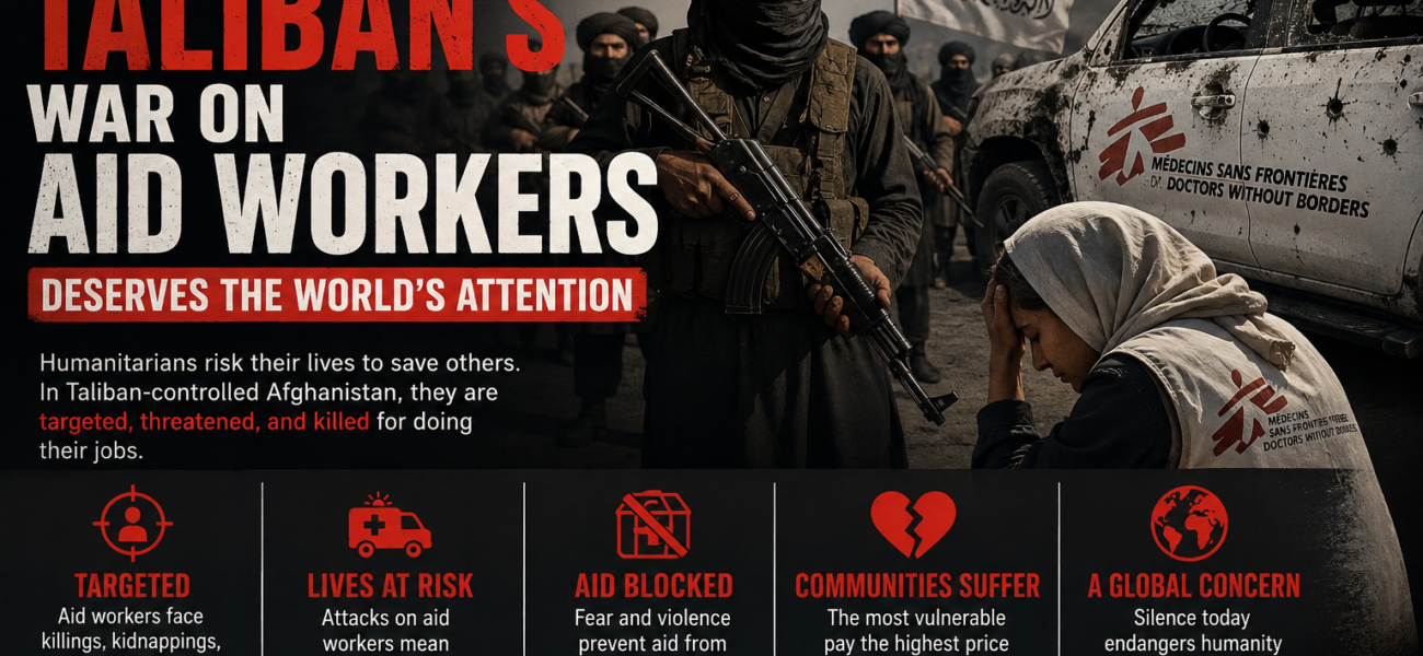 Why the Taliban’s War on Aid Workers Deserves the World’s Attention
