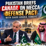 Pakistan Briefs Canada on Mecca Defense Pact with Saudi Arabia, Türkiye