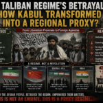 The Taliban Regime’s Betrayal: How Kabul Transformed into a Regional Proxy?