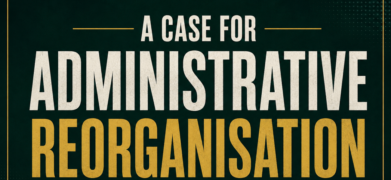 A Case for Administrative Reorganisation A Case for Administrative Reorganisation