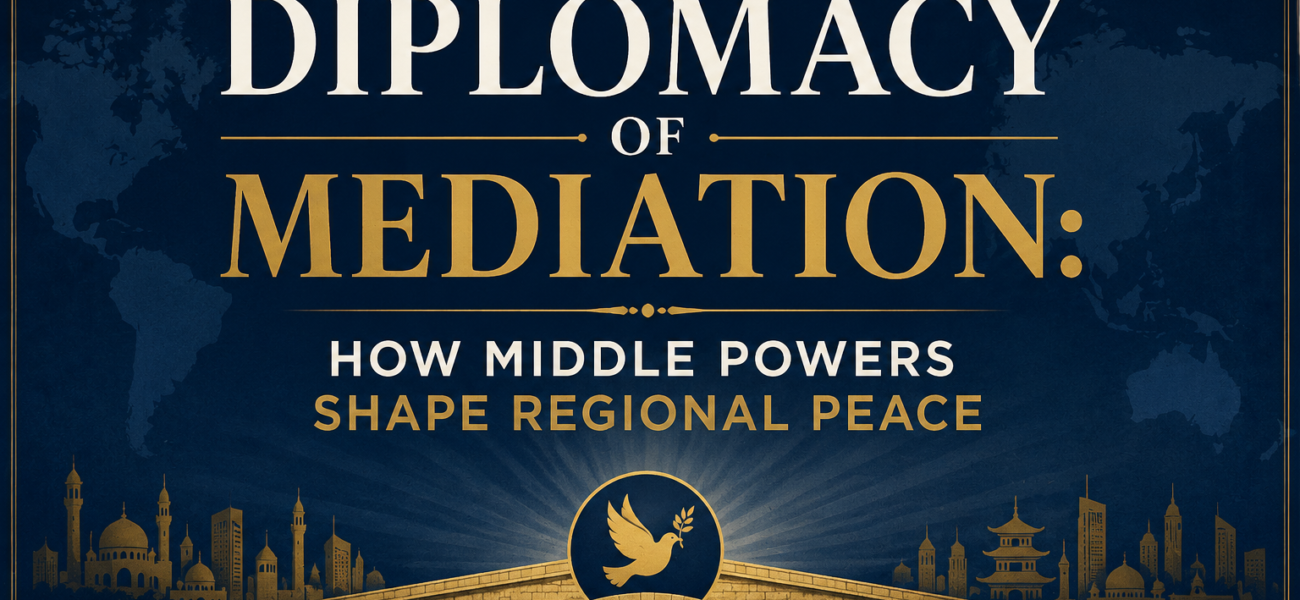 The New Diplomacy of Mediation: How Middle Powers Shape Regional Peace