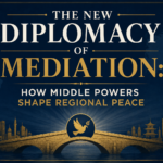 The New Diplomacy of Mediation: How Middle Powers Shape Regional Peace