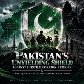 Pakistan’s Unyielding Shield Against Hostile Foreign Proxies Pakistan’s Unyielding Shield Against Hostile Foreign Proxies